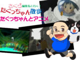 たぐっちゃんとアニメ　【さくら編集長とたぐっちゃん散歩】